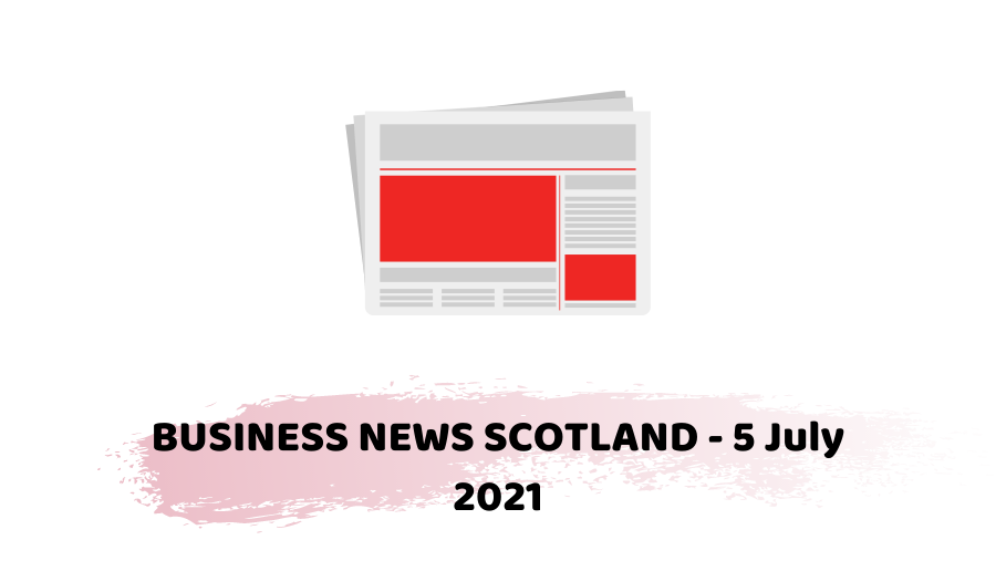 Business news Scotland 5 july 2021