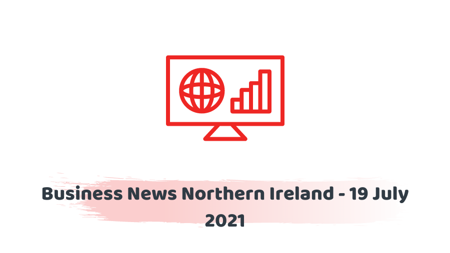 Business News Northern Ireland - 19 July 2021