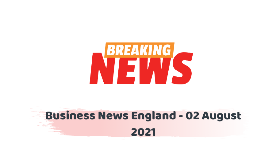 Business News England - 02 August 2021