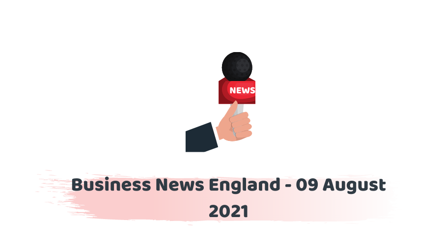 Business News England - 09 August 2021