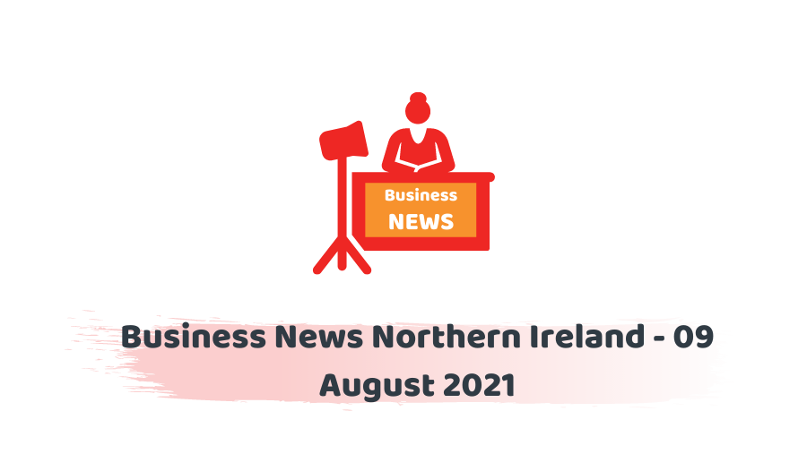 Business News Northern Ireland - 09 August 2021