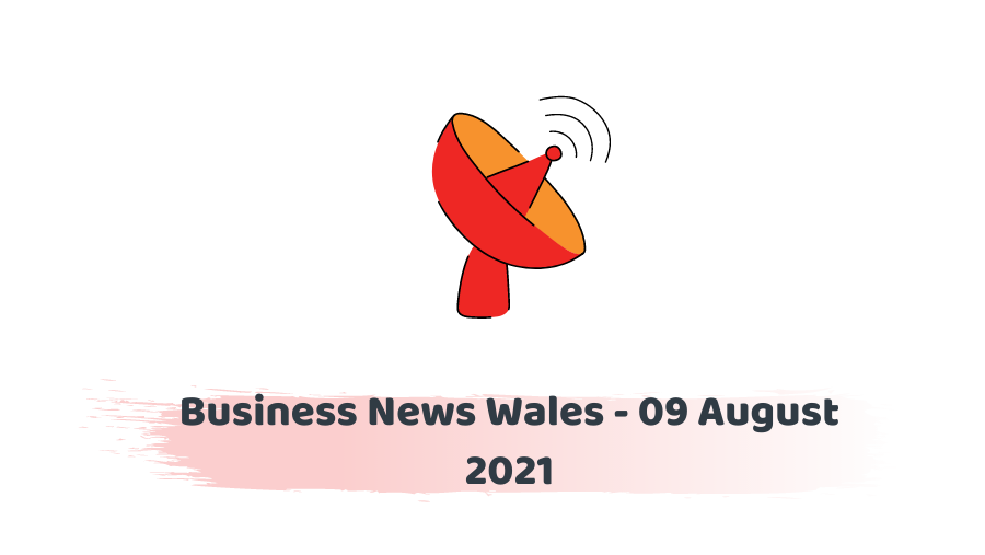 Business News Wales - 09 August 2021