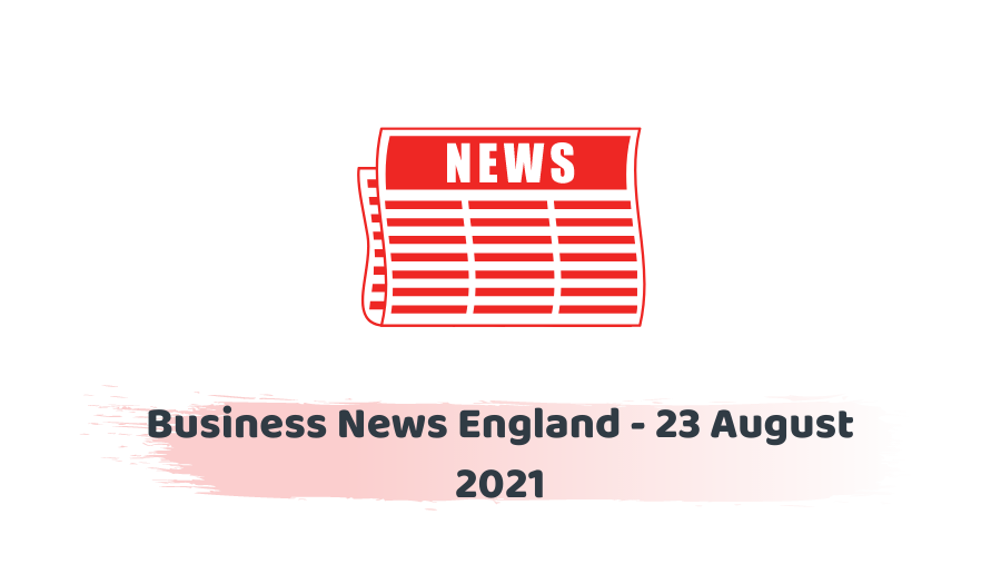 Business News England - 23 August 2021