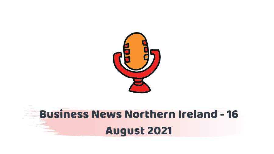 Business News Northern Ireland - 16 August 2021