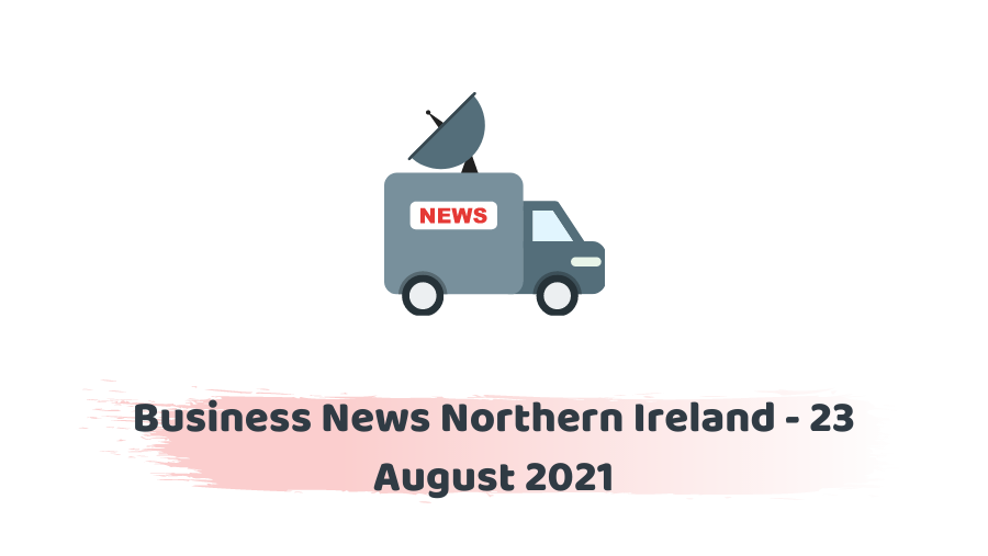 Business News Northern Ireland - 23 August 2021