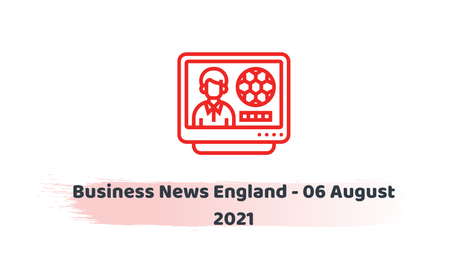 Business News England - 06 August 2021