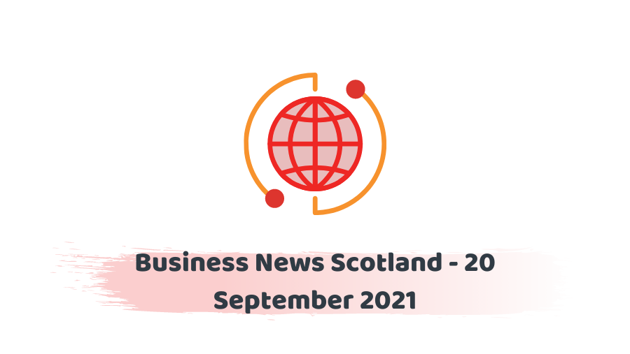 Business News Scotland - 20 September 2021