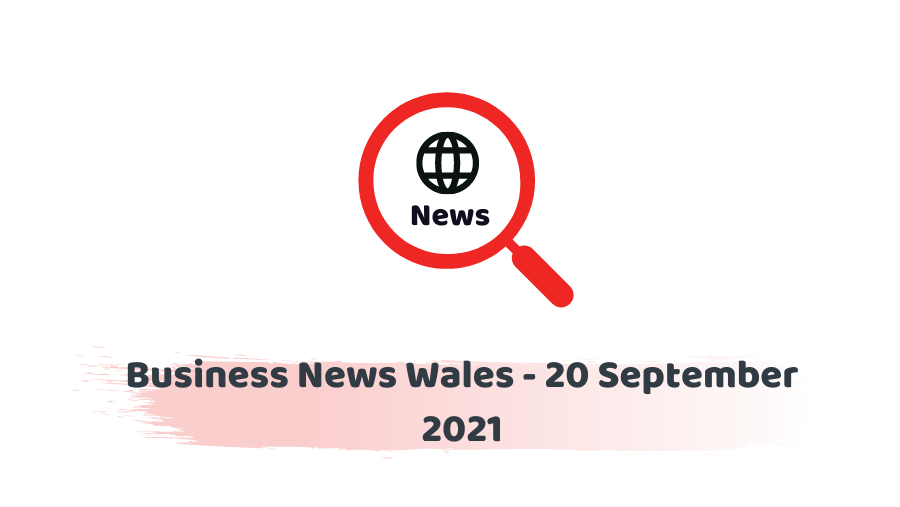 Business News Wales - 20 September 2021