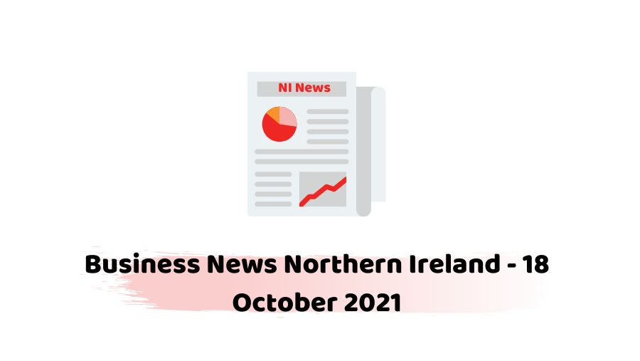 Business News Northern Ireland - 18 October 2021