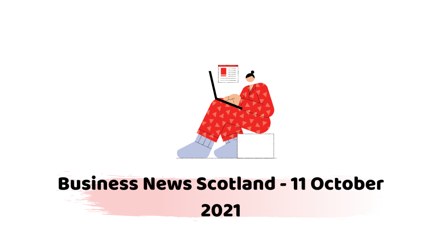 Business News Scotland - 11 October 2021