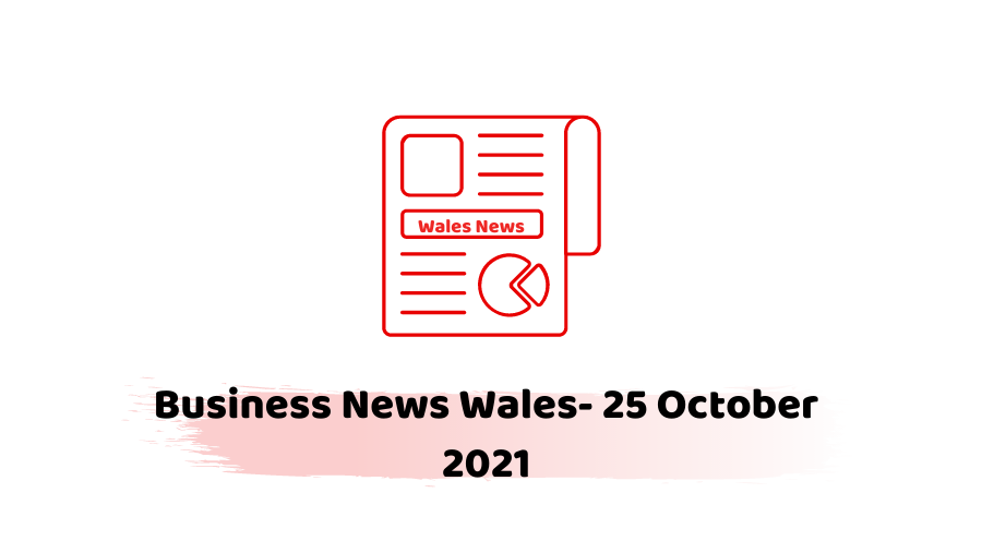 Business News Wales- 25 October 2021