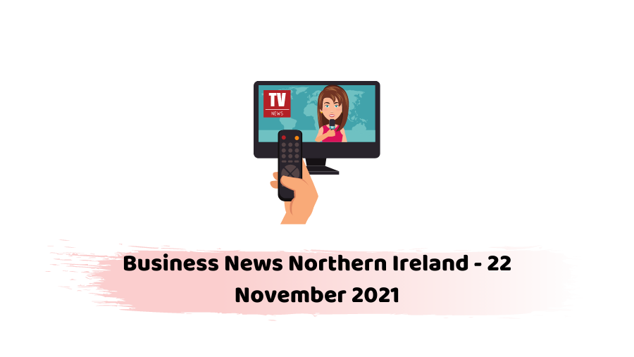 Business News Northern Ireland - 22 November 2021