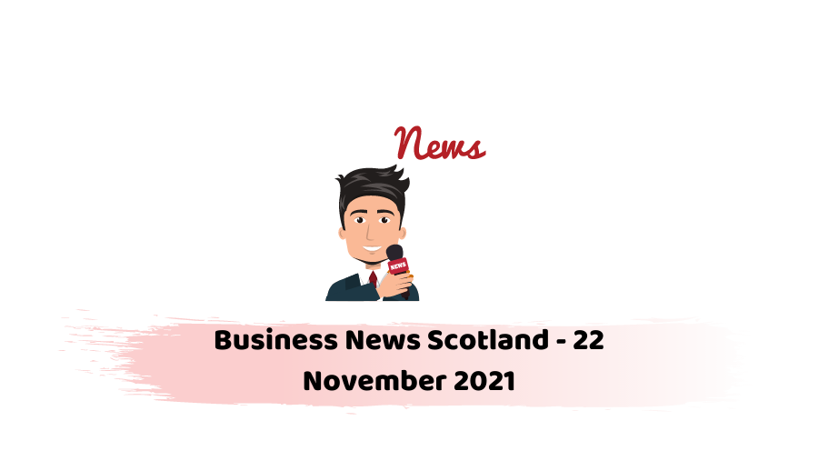 Business News Scotland - 22 November 2021