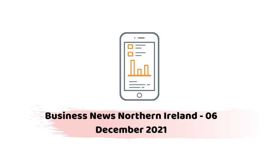 Business News Northern Ireland - 06 December 2021