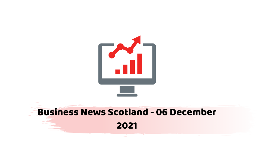 Business News Scotland - 06 December 2021