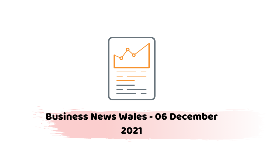 Business News Wales - 06 December 2021