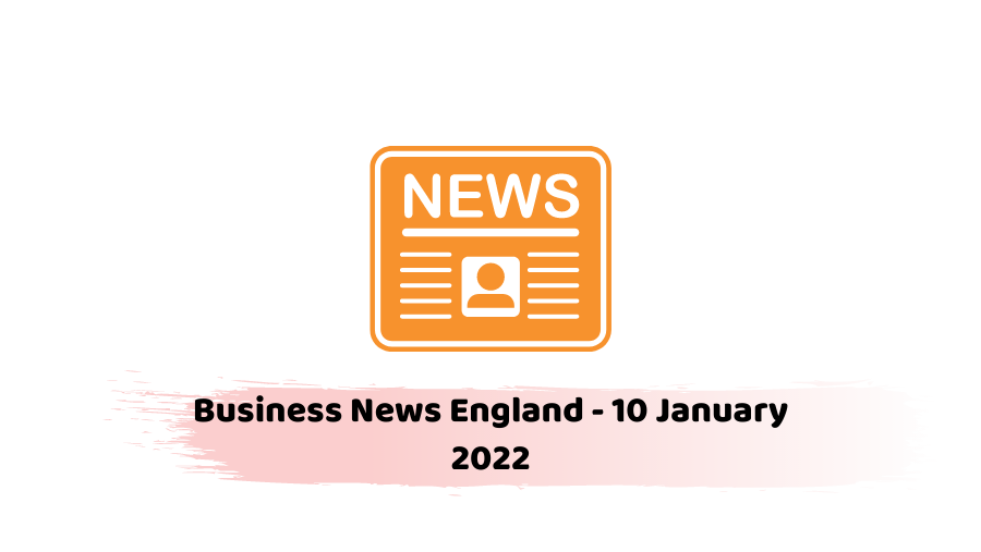 Business News England - 10 January 2022