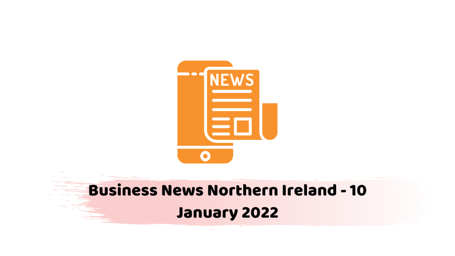 Business News Northern Ireland - 10 January 2022