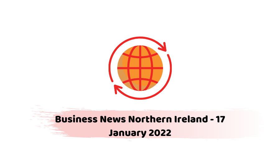 Business News Northern Ireland - 17 January 2022