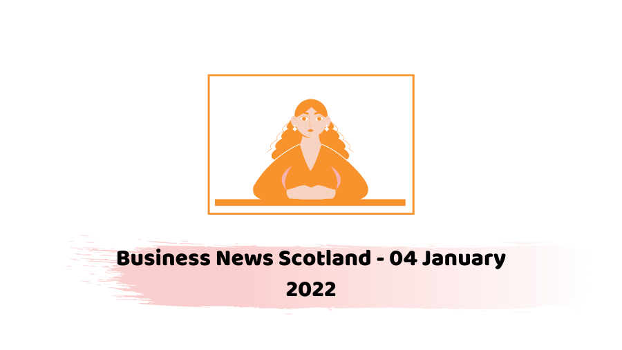 Business News Scotland - 04 January 2022