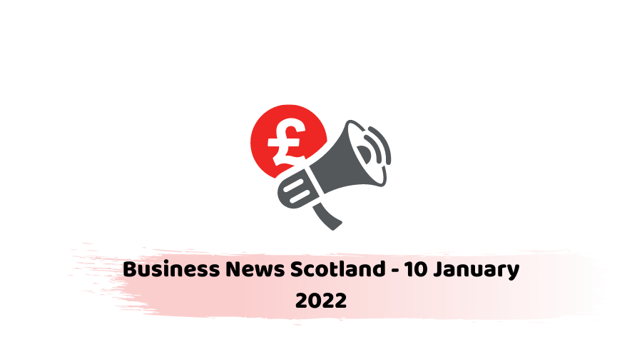 Business News Scotland - 10 January 2022