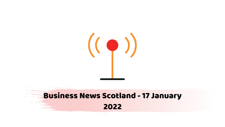 Business News Scotland - 17 January 2022