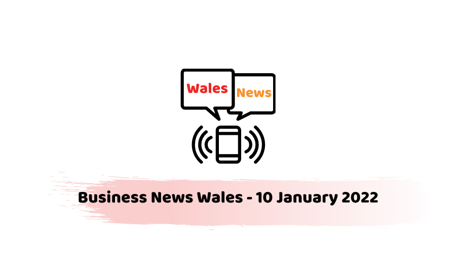 Business News Wales - 10 January 2022