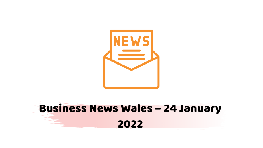 Business News Wales – 24 January 2022