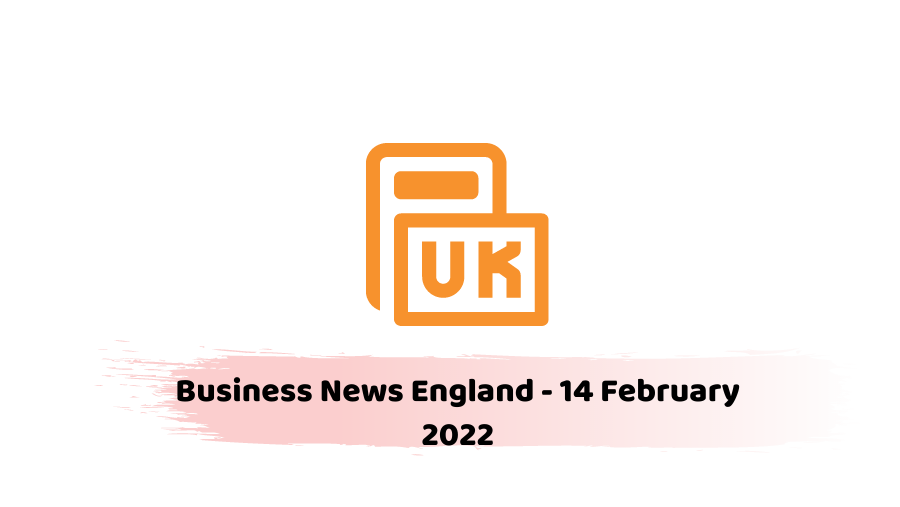 Business News England - 14 February 2022
