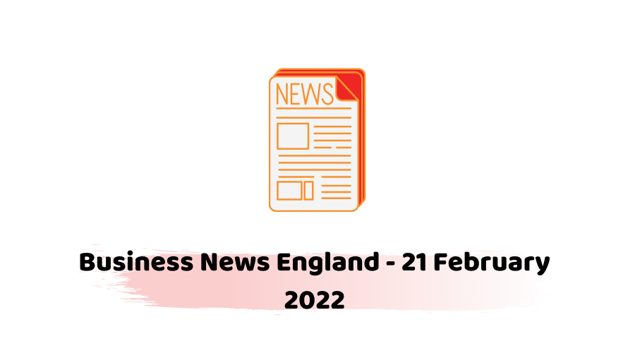Business News England - 21 February 2022