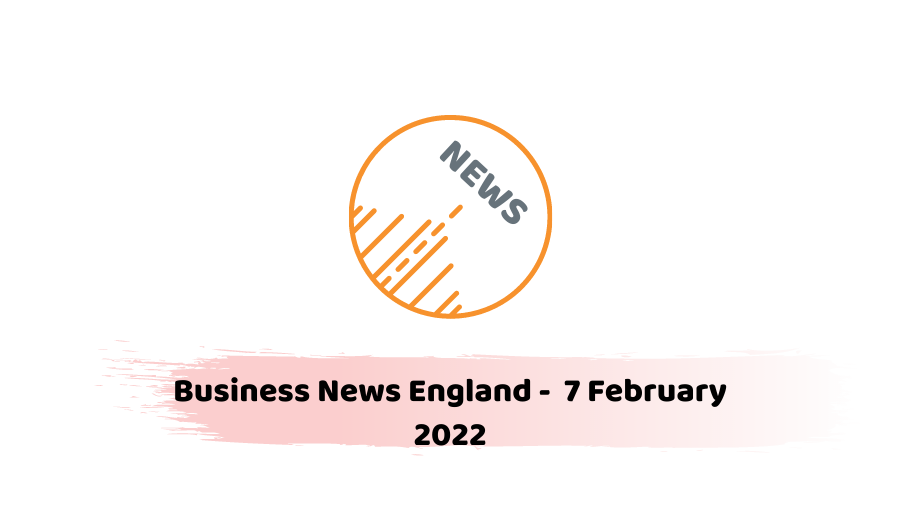 Business News England - 7 February 2022