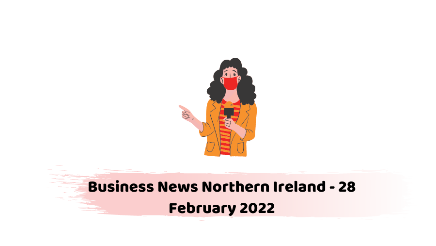 Business News Northern Ireland - 28 February 2022