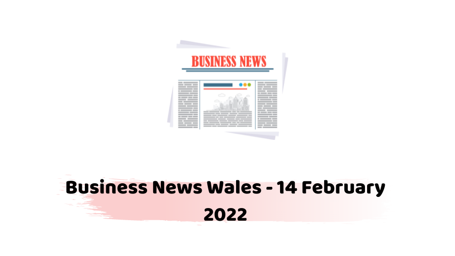 Business News Wales - 14 February 2022