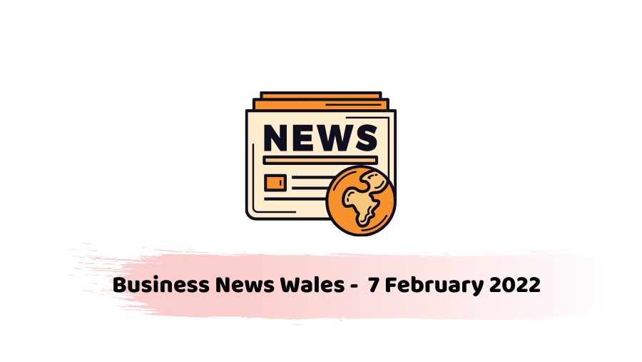 Business News Wales - 7 February 2022