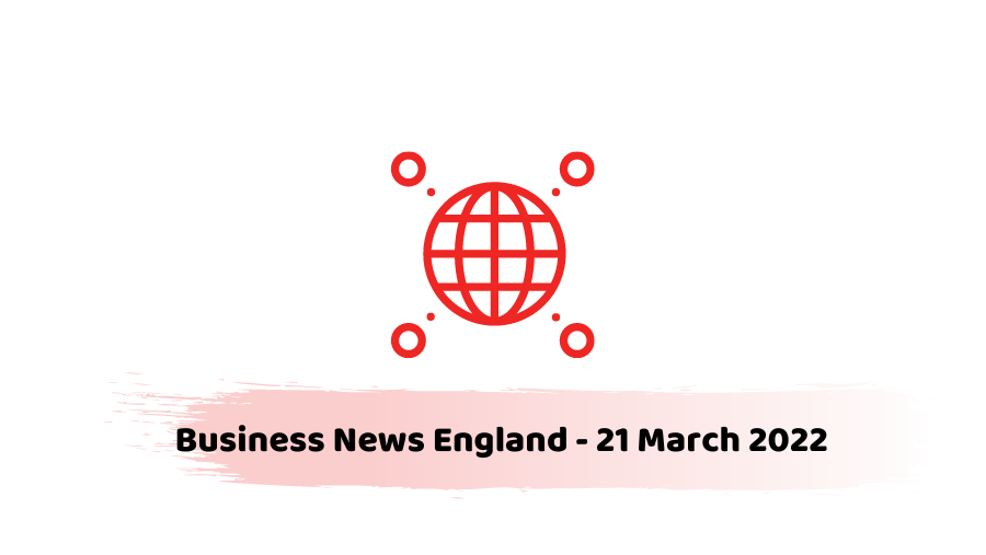 Business News England - 21 March 2022