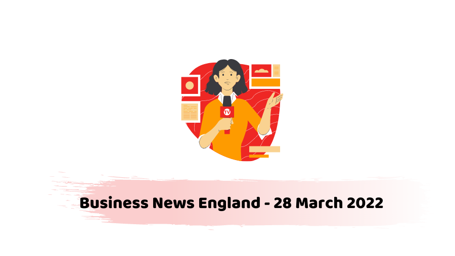 Business News England - 28 March 2022