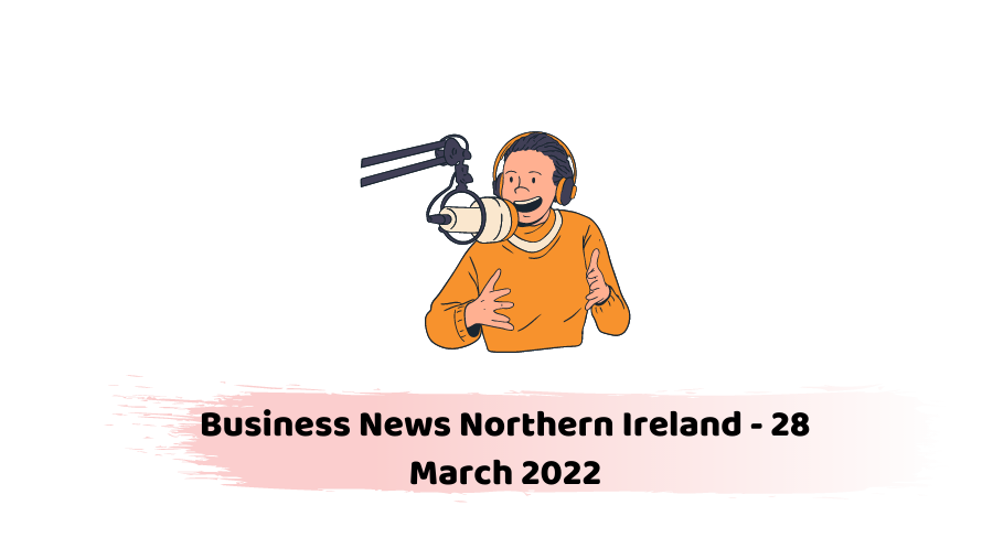 Business News Northern Ireland - 28 March 2022