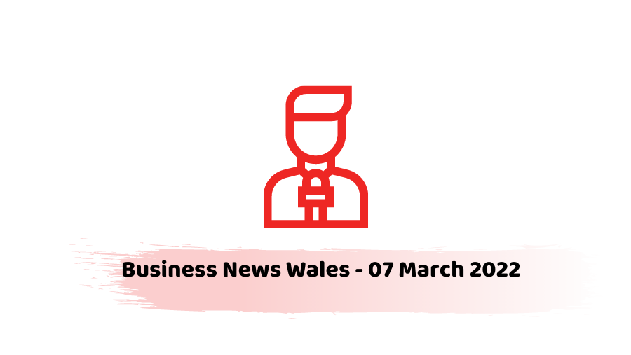 Business News Wales - 07 March 2022