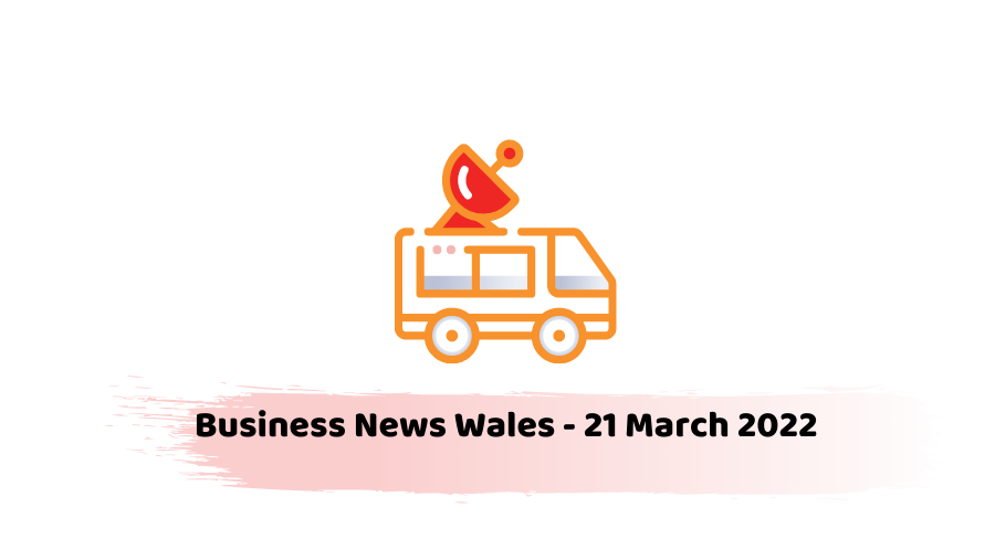 Business News Wales - 21 March 2022