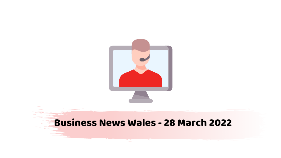 Business News Wales - 28 March 2022