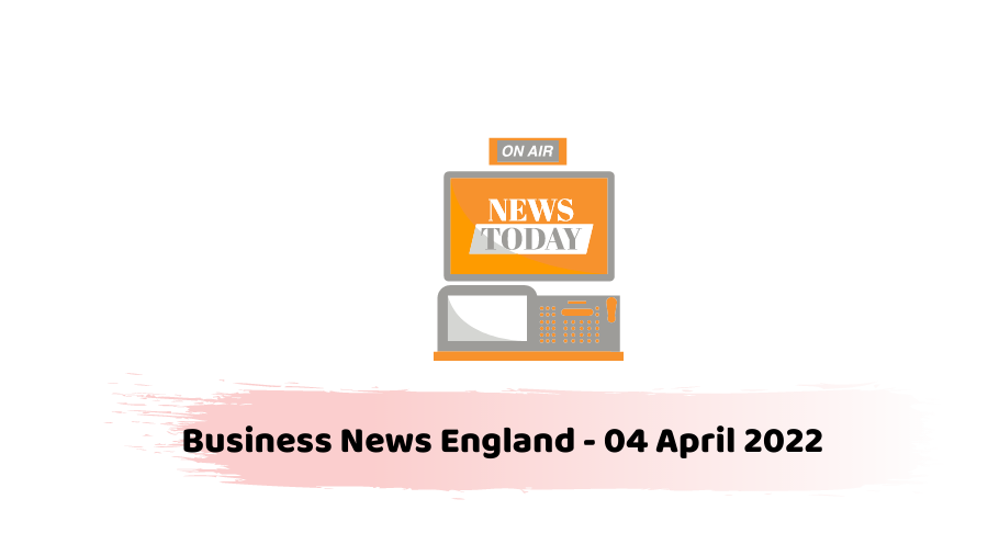 Business News England - 04 April 2022