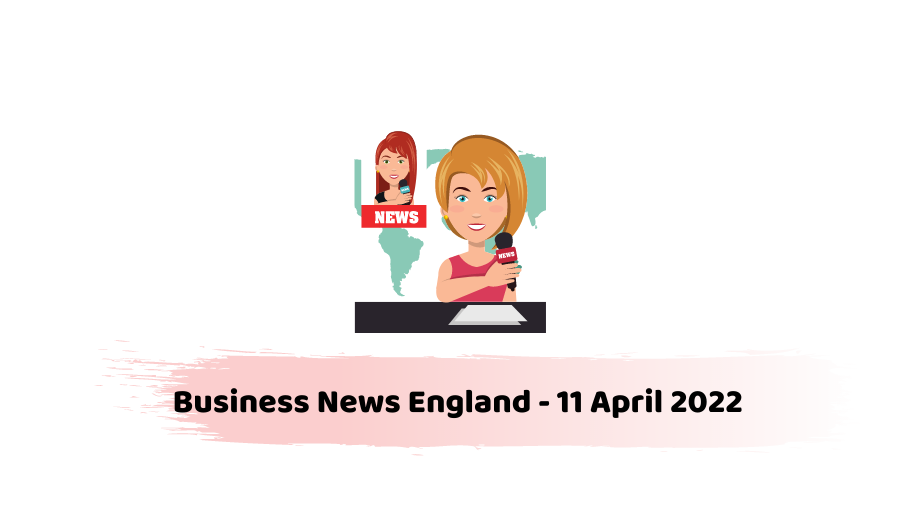 Business News England - 11 April 2022