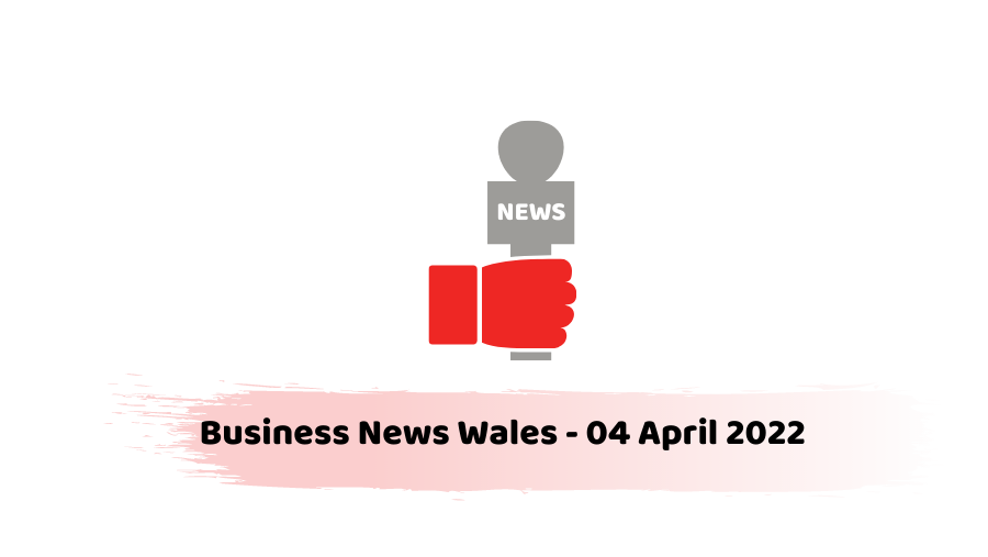 Business News Wales - 04 April 2022