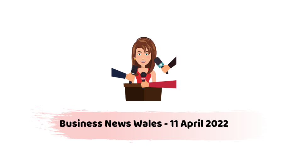 Business News Wales - 11 April 2022