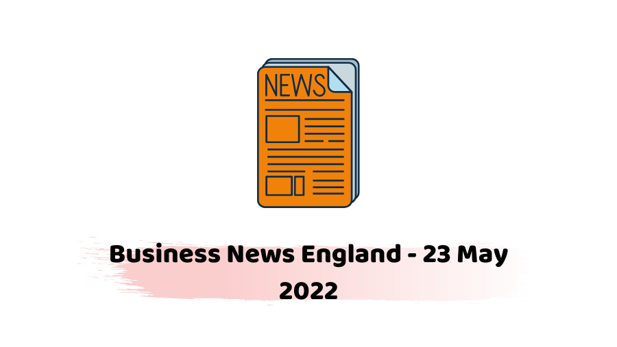 Business News England - 23 May 2022