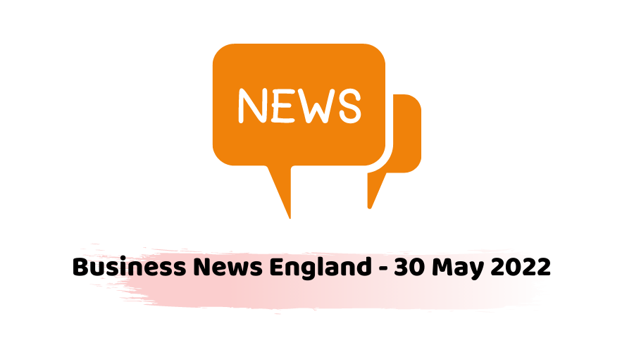 Business News England - 30 May 2022