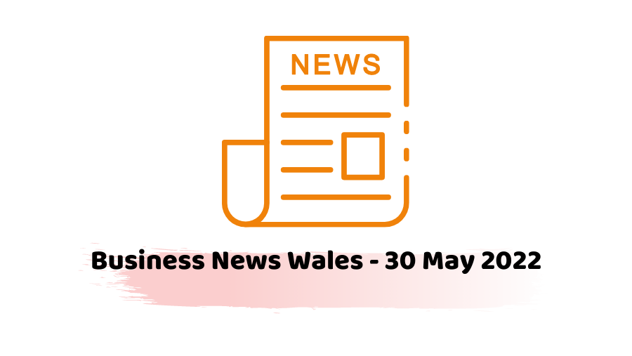 Business News Wales - 30 May 2022