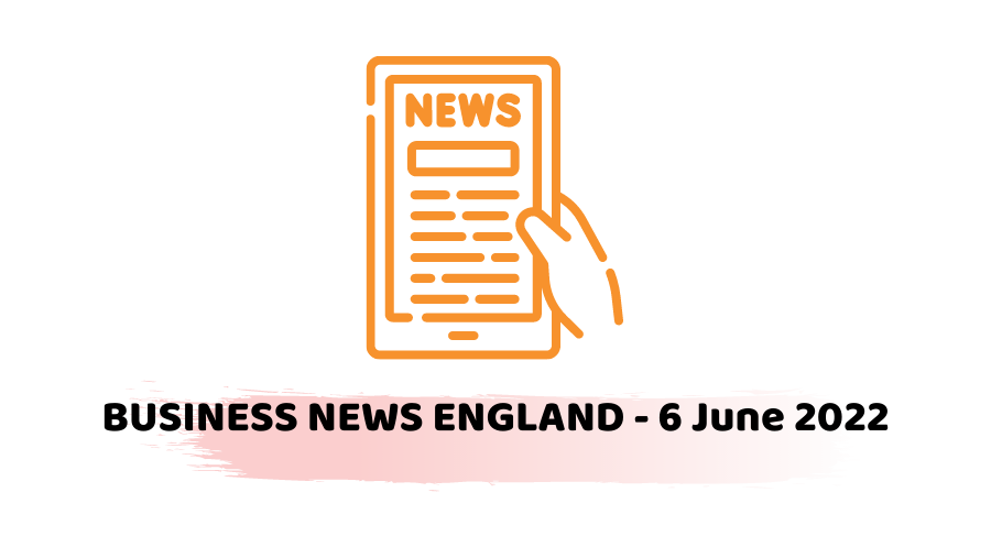 Business News England - 6 June 2022
