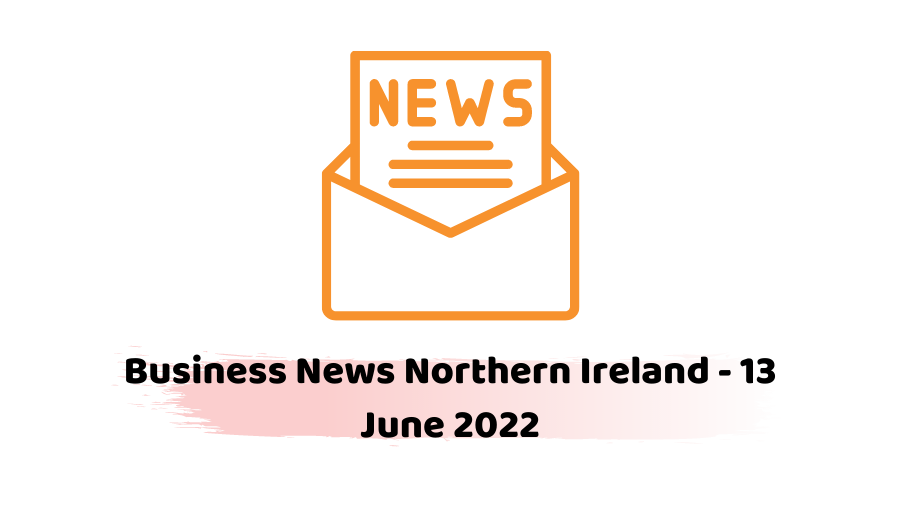 Business News Northern Ireland - 13 June 2022