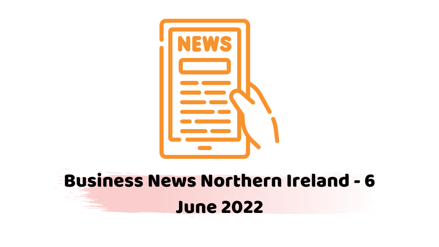 Business News Northern Ireland - 6 June 2022